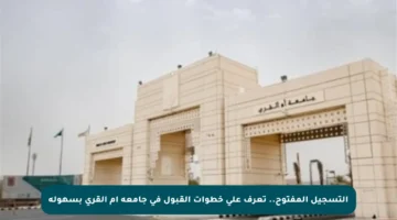 التسجيل المفتوح.. تعرف على خطوات القبول في جامعة أم القرى بسهولة